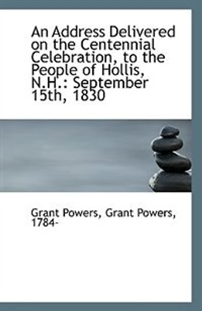 An Address: Delivered on the Centennial Celebration, to People of Hollis, N. H.; September 15th, 1830 (Clas