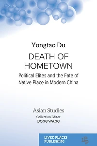 Death of Hometown: Political Elites and the Fate Native Place Modern China