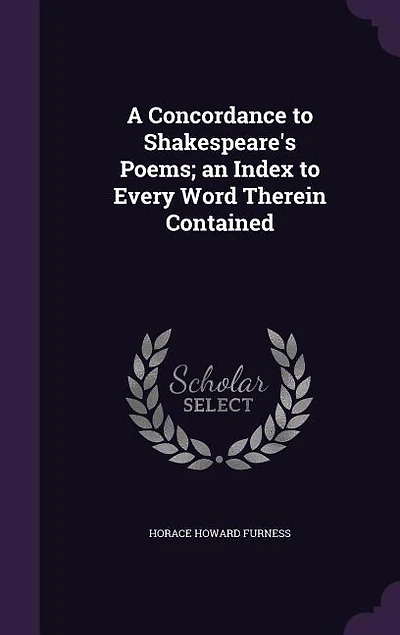 A Concordance to Shakespeare's Poems; an Index to Every Word Therein Contained