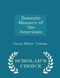 Domestic Manners of the Americans - Scholar's Choice Edition