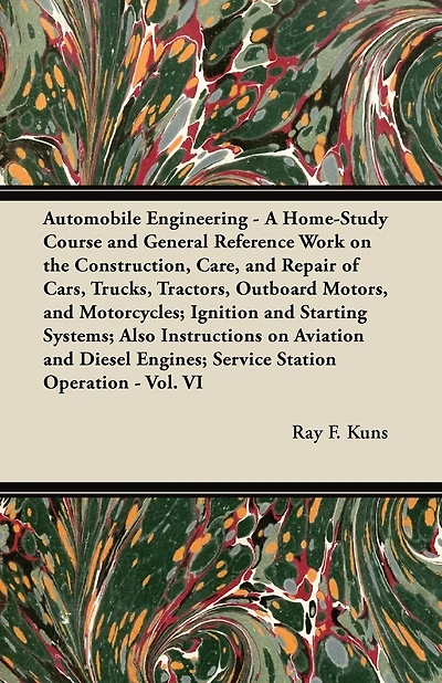 Automobile Engineering - A Home-Study Course and General Reference Work on the Construction, Care, and Repair of Cars, Trucks, Tractors, Outboard Motors
