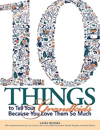 Ten Things To Tell Your Grandkids: Because You Love Them So Much