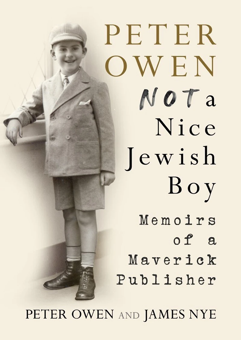 Peter Owen: Not A Nice Jewish Boy: Memoirs Of Maverick Publisher