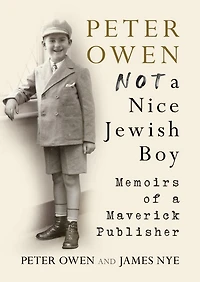 Peter Owen: Not A Nice Jewish Boy: Memoirs Of Maverick Publisher
