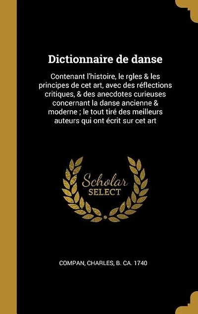 Dictionnaire de danse: Contenant l'histoire, le rgles & les principes cet art, avec des réflections critiques, an