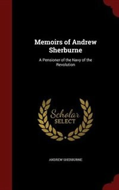 Memoirs of Andrew Sherburne: A Pensioner of the Navy of the Revolution