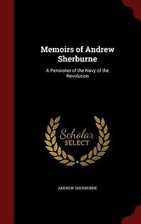 Memoirs of Andrew Sherburne: A Pensioner of the Navy of the Revolution