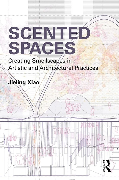 Scented Spaces: Creating Smellscapes Artistic and Architectural Practices