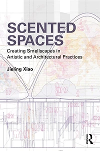 Scented Spaces: Creating Smellscapes Artistic and Architectural Practices