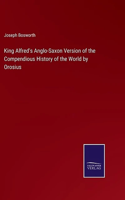 King Alfred's Anglo-Saxon Version of the Compendious History of the World by Orosius