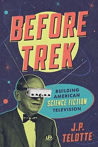 Before Trek: Building American Science Fiction Television