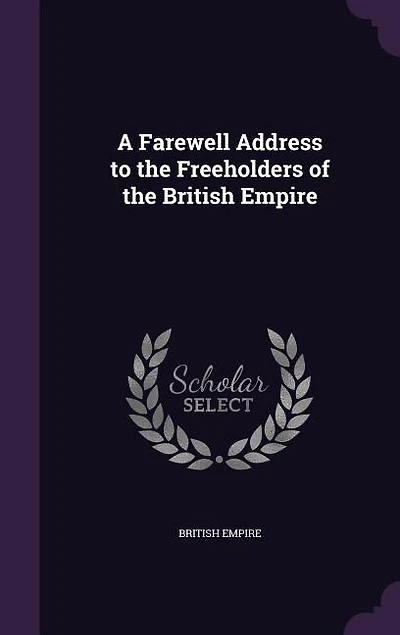 A Farewell Address to the Freeholders of British Empire
