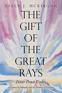 the Gift of Great Rays: A Course Miracles and Its Promise Freedom