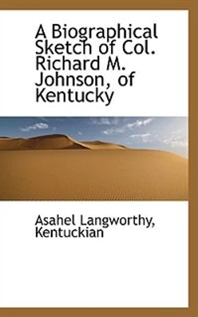 A Biographical Sketch of Col. Richard M. Johnson Kentucky - Scholar's Choice Edition