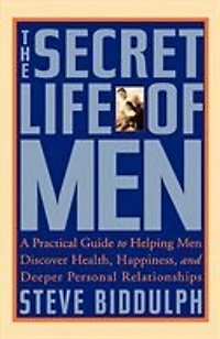 The Secret Life of Men: A Practical Guide to Helping Men Discover Health, Happiness, and Deeper Personal Relationships