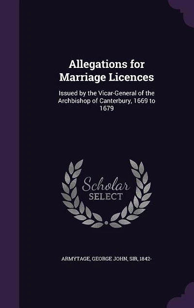 Allegations for Marriage Licences: Issued by the Vicar-General of Archbishop Canterbury, 1669 to 1679 (Classic Reprint)