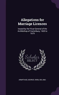 Allegations for Marriage Licences: Issued by the Vicar-General of Archbishop Canterbury, 1669 to 1679 (Classic Reprint)
