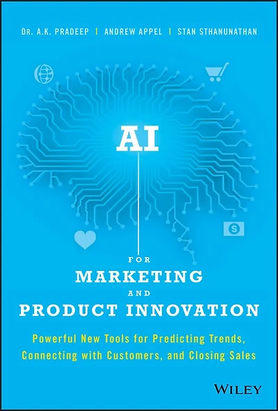 AI for Marketing and Product Innovation: Powerful New Tools for Predicting Trends, Connecting with Customers, and Closing Sales