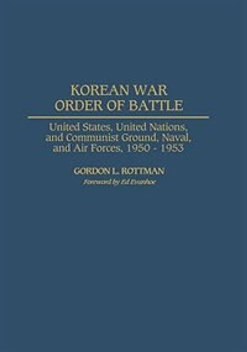 Korean War Order of Battle: United States, United Nations, and Communist Ground, Naval, and Air Forces, 1950-1953