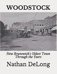 Woodstock: New Brunswick's Oldest Town  Through the Years