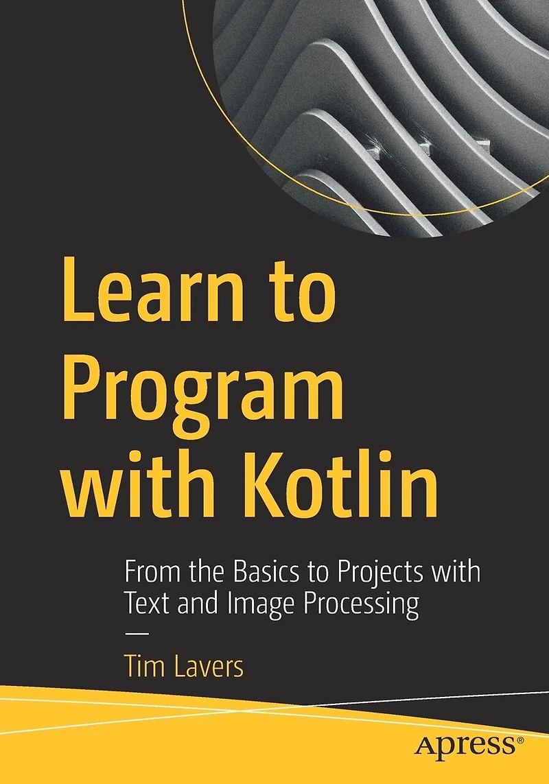 Learn to Program with Kotlin: From the Basics Projects Text and Image Processing