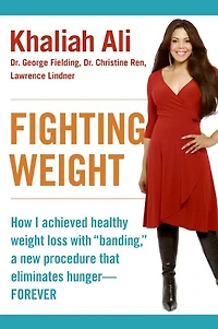 Fighting Weight: How I Achieved Healthy Weight Loss with "Banding," a New Procedure That Eliminates Hunger--Forever