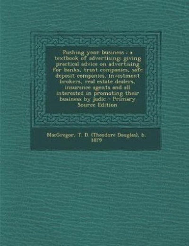 Pushing Your Business: A Textbook of Advertising; Giving Practical Advice on Advertising for Banks, Trust Companies, Safe