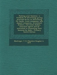 Pushing Your Business: A Textbook of Advertising; Giving Practical Advice on Advertising for Banks, Trust Companies, Safe