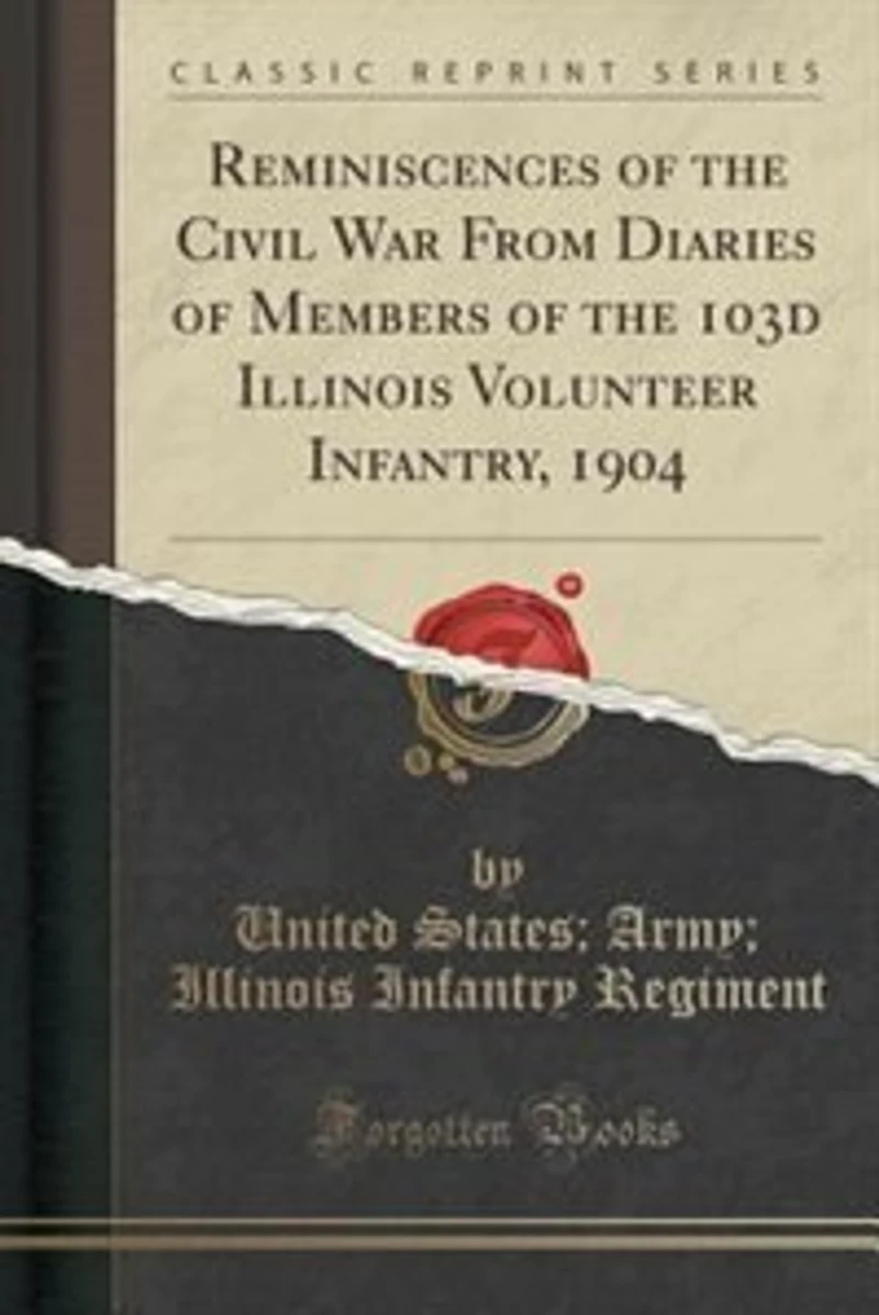Reminiscences of the Civil War From Diaries Members 103d Illinois Volunteer Infantry, 1904 (Classic Reprint)