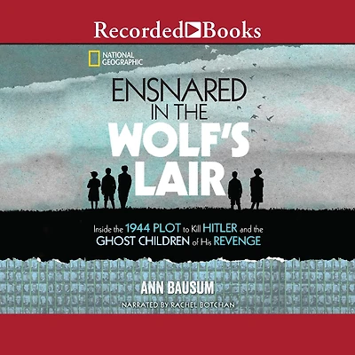 Ensnared the Wolf's Lair: Inside 1944 Plot to Kill Hitler and Ghost Children of His Revenge