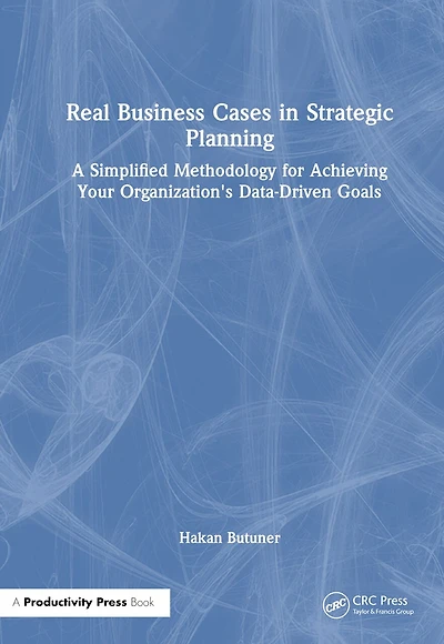 Real Business Cases Strategic Planning: A Simplified Methodology for Achieving Your Organization's Data-Driven Goals