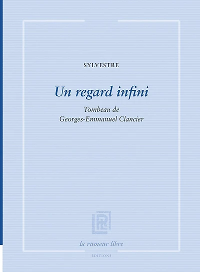 Un regard infini: tombeau de Georges-Emmanuel Clancier