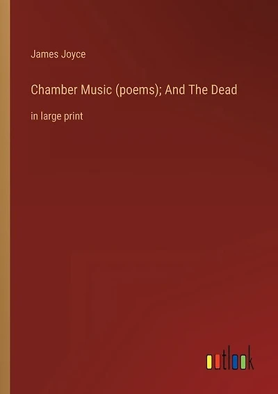 Chamber Music (poems); And The Dead: in large print