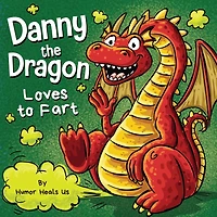 Danny the Dragon Loves to Fart: A Funny Read Aloud Picture Book For Kids And Adults About Farting Dragons