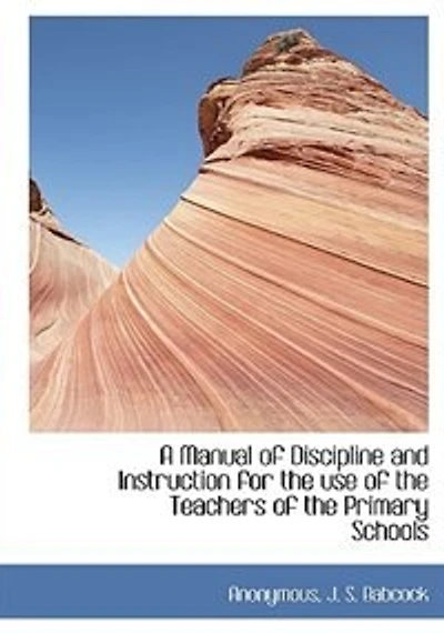 A Manual of Discipline and Instruction for the use Teachers Primary Schools