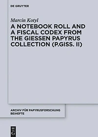A Notebook Roll and a Fiscal Codex from the Giessen Papyrus Collection (P.Giss. II)