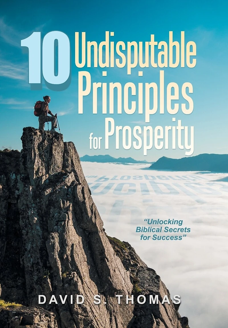 10 Undisputable Principles for Prosperity: "Unlocking Biblical Secrets for Success"