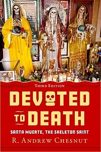Devoted to Death: Santa Muerte, the Skeleton Saint