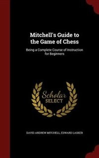 Mitchell's Guide to the Game of Chess: Being a Complete Course Instruction for Beginners (Classic Reprint)