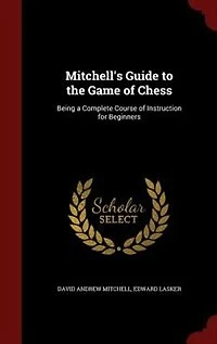 Mitchell's Guide to the Game of Chess: Being a Complete Course Instruction for Beginners (Classic Reprint)