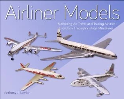 Airliner Models: Marketing Air Travel And Tracing Evolution Through Vintage Miniatures
