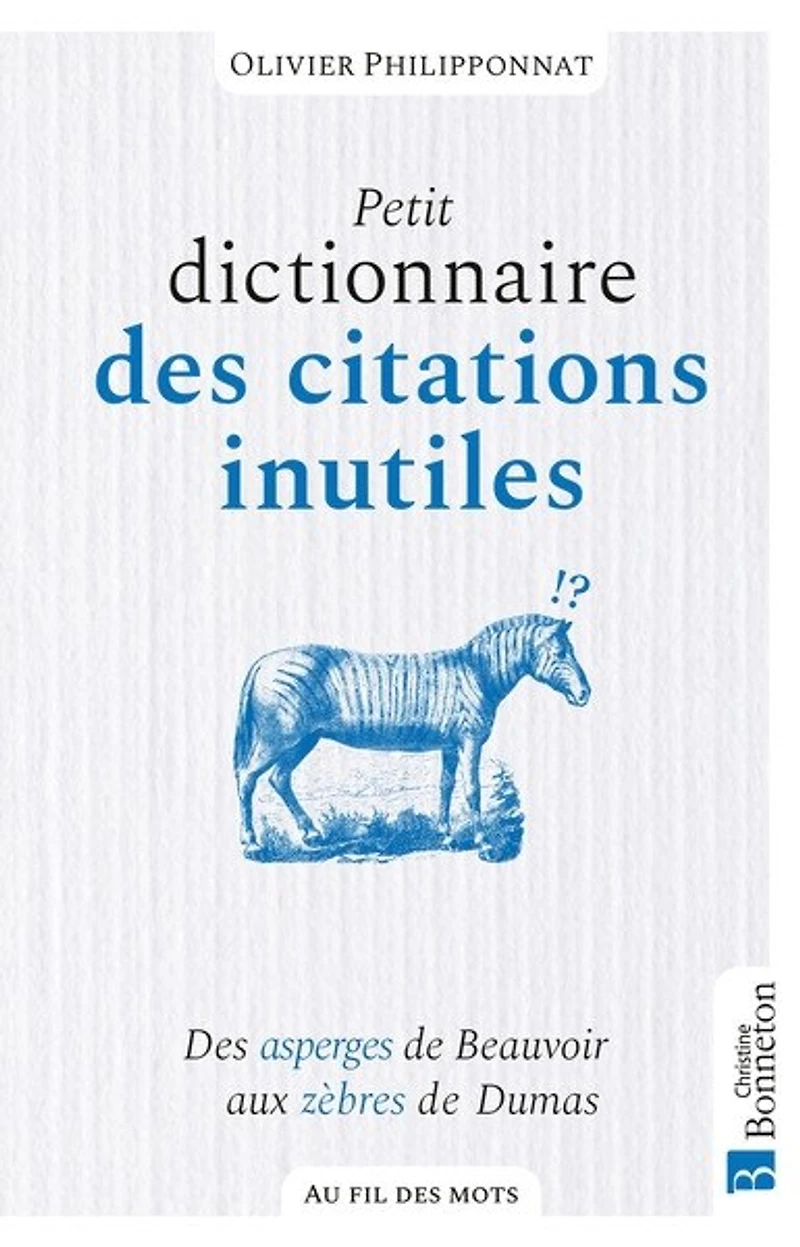 Petit dictionnaire des citations inutiles: asperges de Beauvoir aux zèbres Dumas