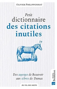 Petit dictionnaire des citations inutiles: asperges de Beauvoir aux zèbres Dumas