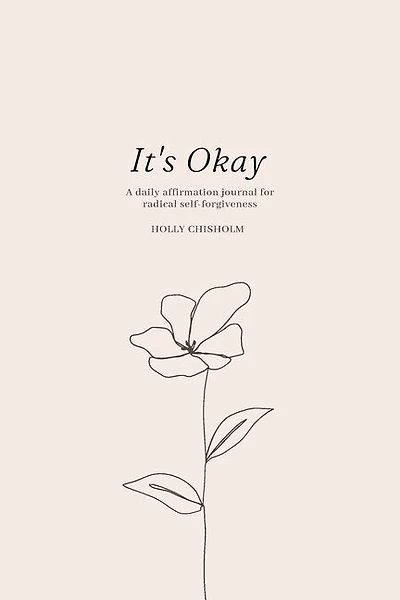 It's Okay: A daily affirmation journal for radical self forgiveness