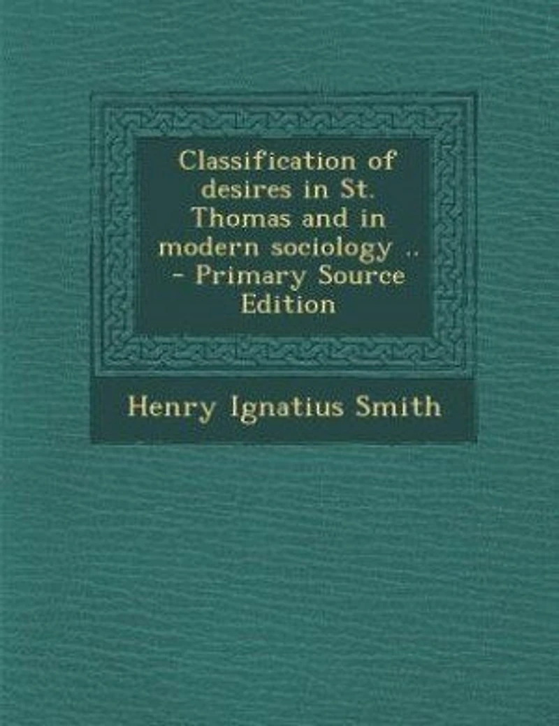 Classification of desires in St. Thomas and in modern sociology .. - Primary Source Edition