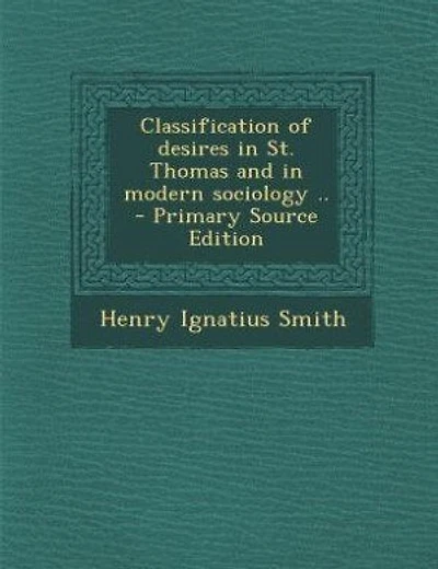 Classification of desires in St. Thomas and in modern sociology .. - Primary Source Edition