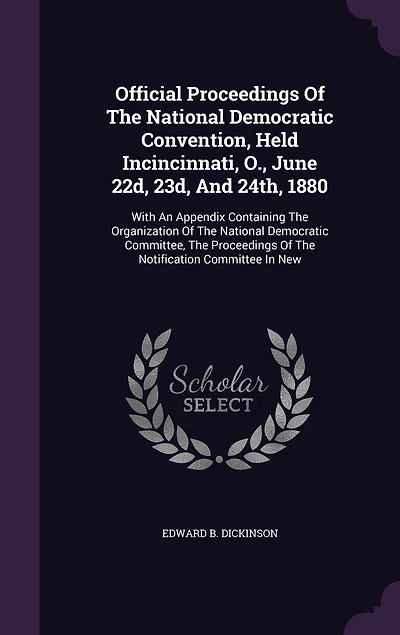Official Proceedings Of The National Democratic Convention, Held Incincinnati, O., June 22d, 23d, And 24th, 1880: With An Appendix Containing Organization Committee, Notification Committee New