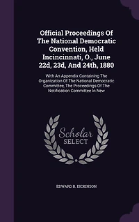 Official Proceedings Of The National Democratic Convention, Held Incincinnati, O., June 22d, 23d, And 24th, 1880: With An Appendix Containing Organization Committee, Notification Committee New