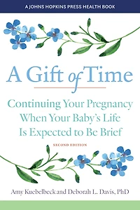 A Gift of Time: Continuing Your Pregnancy When Baby's Life Is Expected to Be Brief