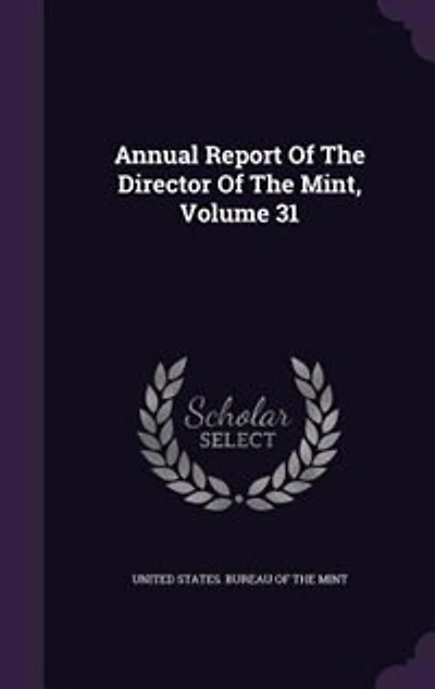 Annual Report Of The Director Of The Mint, Volume 31